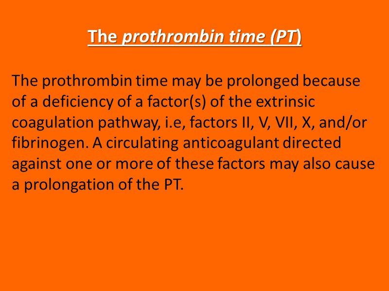 The prothrombin time (PT) The prothrombin time may be prolonged because of a deficiency